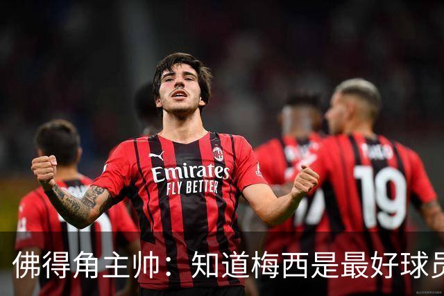 佛得角主帅：知道梅西是最好球员之一，但也要针对阿根廷整体备战